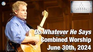 Do Whatever He Says - One Combined Worship Service - 10:00am June 30th, 2024