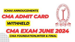 ICMAI ANNOUNCEMENT | Warning CMA Admit card Withheld | CMA Exam June 2024 | Foundation,inter & final