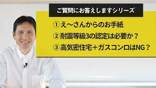 ①え～さんからのお手紙②耐震等級3の認定は必要か？③高気密住宅＋ガスコンロはNG？