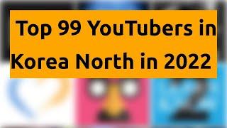 Top 99 YouTubers in Korea North in 2022