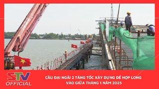 STV - Cầu Đại Ngãi 2 tăng tốc xây dựng để hợp long vào giữa tháng 1 năm 2025