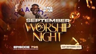 ALPHA HOUR EPISODE 796 |  SEPTEMBER WORSHIP NIGHT || 21ST SEPTEMBER,2024