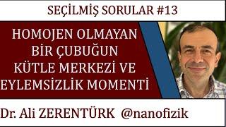 FİZİK 1 / FİZ101 Boğaziçi Sorusu: Homojen olmayan çubuğun kütle merkezi ve eylemsizlik momenti