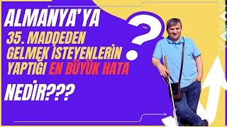 Almanya'ya 35 maddeden gelmek isteyenlerin yaptığı en büyük hata nedir?