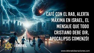 Café con el Rab, Alerta Máxima Israel, el Mensaje que todo Cristiano debe oir, Apocalipsis comenzó!