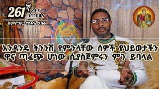 261ኛ ፈተና ገጠመኝ፦ አንዳንዴ ትንንሽ የምንላቸው ሰዎች የህይወታችን ዋና ጣፈጭ ሆነው ሲያስጀምሩን ምን ይባላል