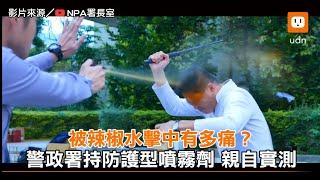 被辣椒水擊中有多痛？警政署持防護型噴霧劑 親自實測︱生活︱防身