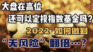  ️ 大盘在高位... 还可以定投指数基金吗？   2022 如何做到“无风险”翻倍...? ⇗ ⇖ ⇘ ⇙ -- 第612期