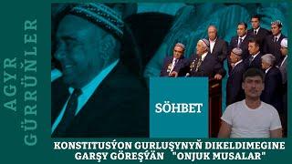 AGYR GÜRRÜŇLER | Konstitusýon Gurluşynyň dikeldimegine garşy göreşýän "Onjuk Musalar"