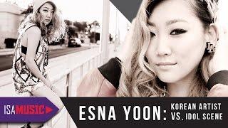 Esna Yoon: Korean Artist Vs Idol Scene - ISA MUSIC