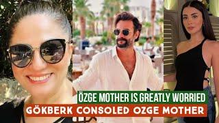 Özge yagiz Mother Greatly Worried !Gökberk demirci Consoled Özge yagiz Mother