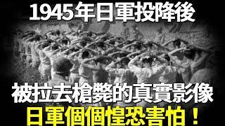 1945年日軍投降後，被拉去槍斃的真實影像，日軍個個惶恐害怕！