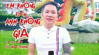 Em Không Đến Anh Không Già - nhạc hoa lời việt Vũ Ngọc Khang