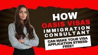 How can an Oasis Visas immigration consultant make your visa application stress-free? @oasisvisas