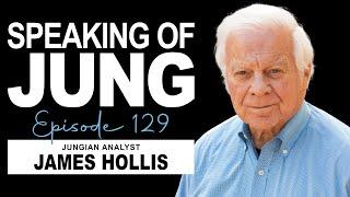 James Hollis, Ph.D. | A Life of Meaning | Speaking of Jung #129