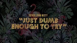 Father John Misty - "Just Dumb Enough to Try" [Official Audio]