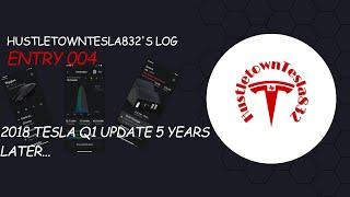 HUSTLETOWNTESLA832'S LOG: ENTRY 004 2018 TELSA Q1 UPDATE 5 YEAR REVIEW