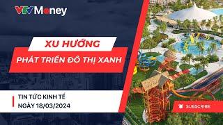 Xu hướng phát triển đô thị xanh tại Việt Nam | VTVMoney