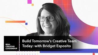 Build Tomorrow’s Creative Team Today: with Bridget Esposito