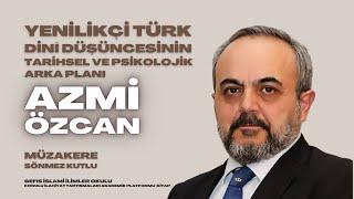 Azmi Özcan - Yenilikçi Türk Dinî Düşüncesinin Tarihsel ve Psikolojik Arka Planı