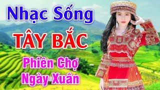 Phiên Chợ Ngày Xuân - LK Nhạc Sống Tây Bắc Có Lời - Những Ca Khúc Hay Nhất Về Miền Núi Tây Bắc