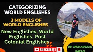 Categorizing World English|es| New Englishes, World Englishes, Post Colonial Englishes| Models