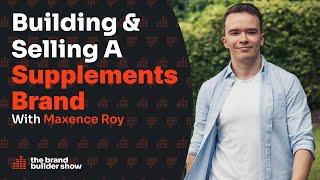 Maxence Roy: Building & Selling A Supplements Brand | E058