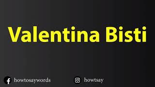 How To Pronounce Valentina Bisti