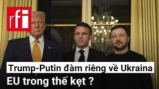 Trump - Putin đàm riêng về Ukraina : EU trong thế kẹt ? • RFI Tiếng Việt