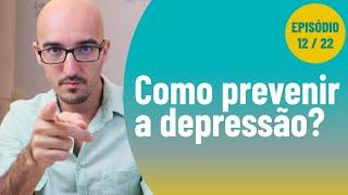 Como prevenir a depressão? Evite cair na doença! [Ep12/22]