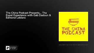 The China Podcast Presents... The Expat Experience with Gab Dadoun & Edmond Leblanc