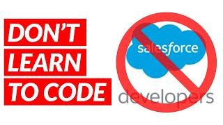 DON'T LEARN TO CODE IN SALESFORCE