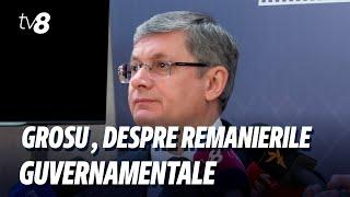 Grosu, despre remanierile guvernamentale