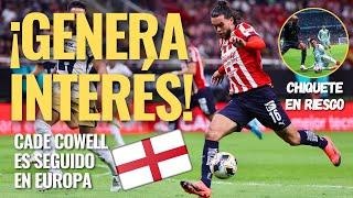  ¡NOTICIAS CHIVAS: Cade COWELL DESPIERTA INTERÉS en Europa y no del PSV! Te contamos DETALLES 