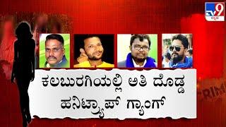 Kalaburagi Honey Trap Gang: ಸಂತ್ರಸ್ತ ಯುವತಿಯರಿಂದ ಹನಿಟ್ರ್ಯಾಪ್ ದಂಧೆಯ ಕರಾಳ ಮುಖ ಬಯಲು!