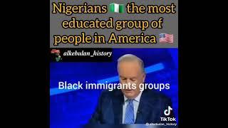 the Nigerians are the most educated group of people in America.