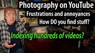 YouTube Photography Frustrations & Annoyances. Indexing content - how do you find what you want?