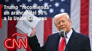 Trump amenaza con un arancel del 50% a la Unión Europea