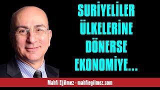 MAHFİ EĞİLMEZ: SURİYELİLER ÜLKELERİNE DÖNERSE EKONOMİYE ETKİSİ NE OLUR? - SESLİ KÖŞE YAZISI