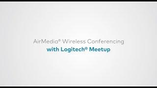 AirMedia® Wireless Conferencing with Logitech® MeetUp