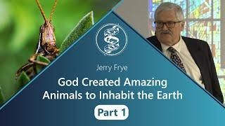 Jerry Frye - God Created Amazing Animals to Inhabit the Earth - Part 1 of 2