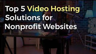 Top 5 Video Hosting Solutions for Nonprofit Websites