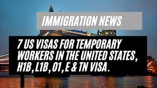 Immigration News || 7 US Visas For Temporary Workers In The United States, H1B, L1B, O1, E & TN Visa