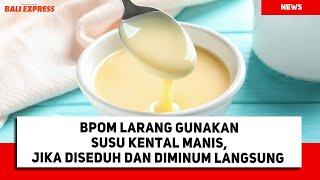 BPOM Larang Gunakan Susu Kental Manis, Jika Diseduh dan Diminum Langsung