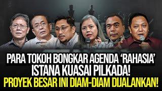 PARA TOKOH BONGKAR AGENDA 'RAHASIA' ISTANA KUASAI PILKADA! PROYEK BESAR INI DIAM-DIAM DIJALANKAN!