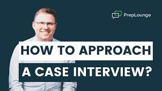 How to Approach the Case Interview? | PrepLounge