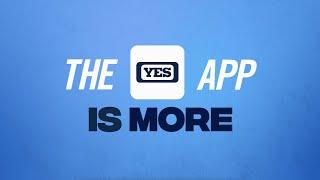 YES is MORE – Download the YES App today