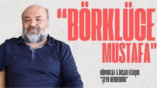 BÖRKLÜCE MUSTAFA RÖPORTAJLARI - 5 İHSAN ELİAÇIK