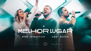 Bob Jonathan e Adai Music - Melhor lugar [ CLIPE OFICIAL ]