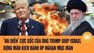 Toàn cảnh thế giới: ‘Vai diễn’ cực sốc của ông Trump giúp Israel che mắt hoàn hảo đánh úp Iran